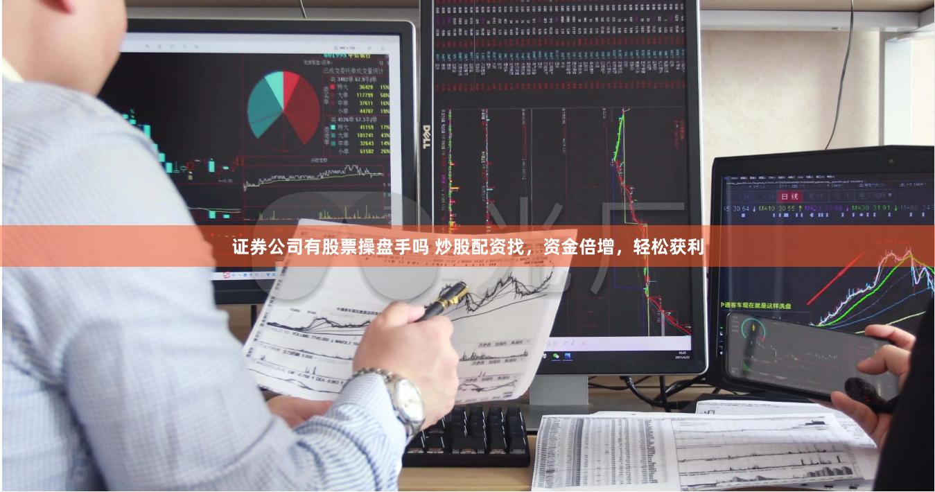 证券公司有股票操盘手吗 炒股配资找，资金倍增，轻松获利