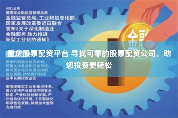 重庆股票配资平台 寻找可靠的股票配资公司，助您投资更轻松