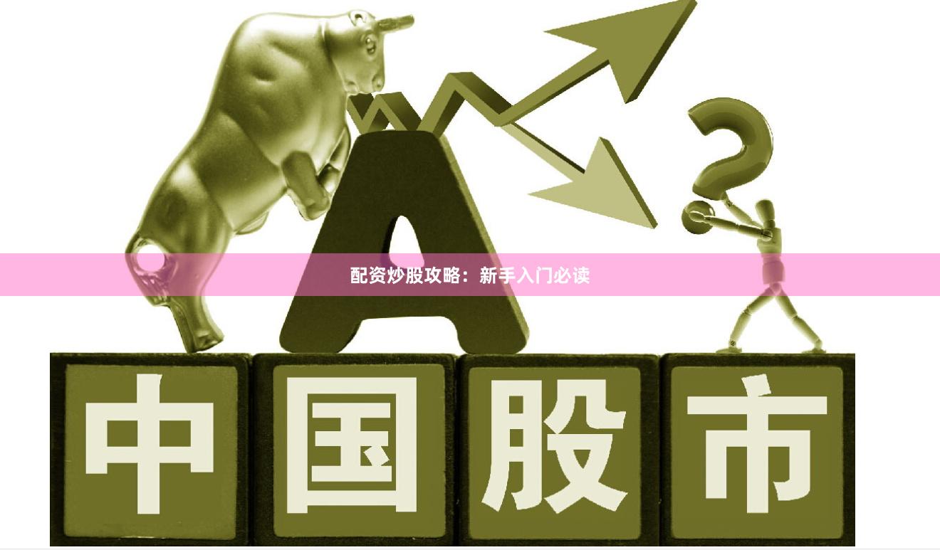 配资炒股攻略：新手入门必读