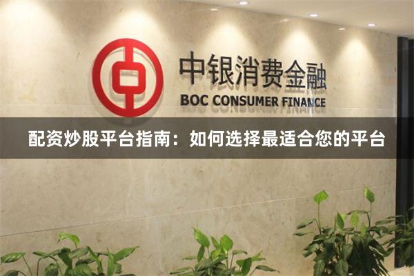 配资炒股平台指南：如何选择最适合您的平台