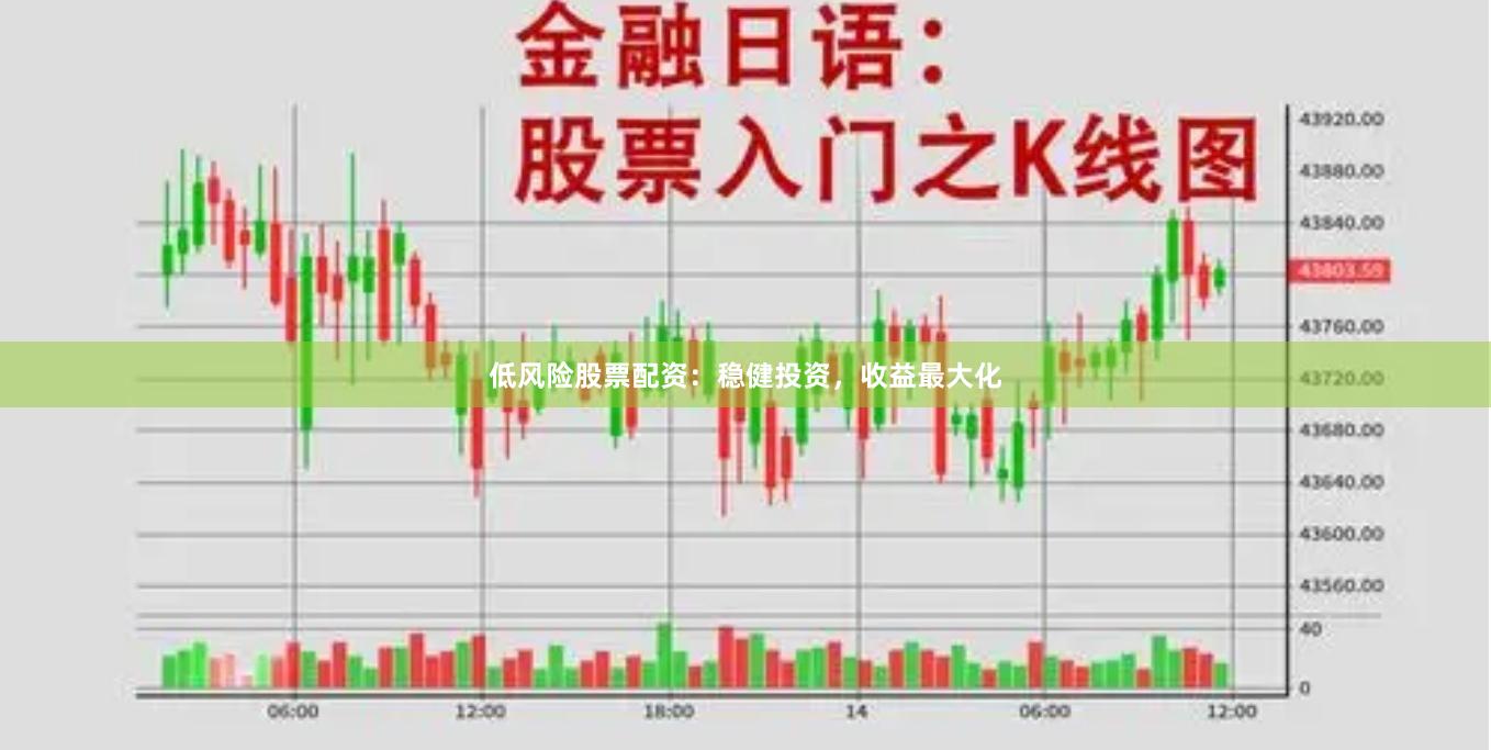 低风险股票配资：稳健投资，收益最大化