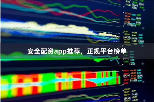 安全配资app推荐，正规平台榜单