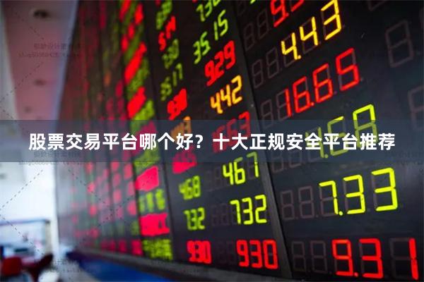 股票交易平台哪个好？十大正规安全平台推荐