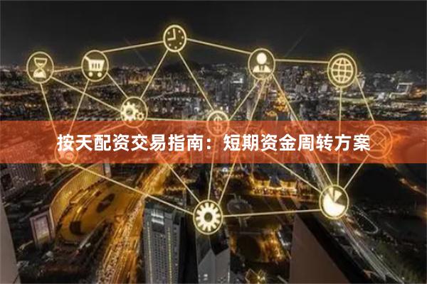 按天配资交易指南：短期资金周转方案
