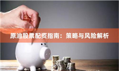 原油股票配资指南：策略与风险解析