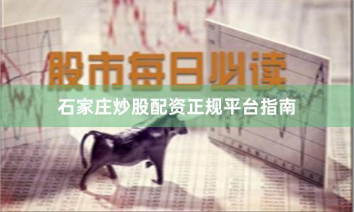 石家庄炒股配资正规平台指南