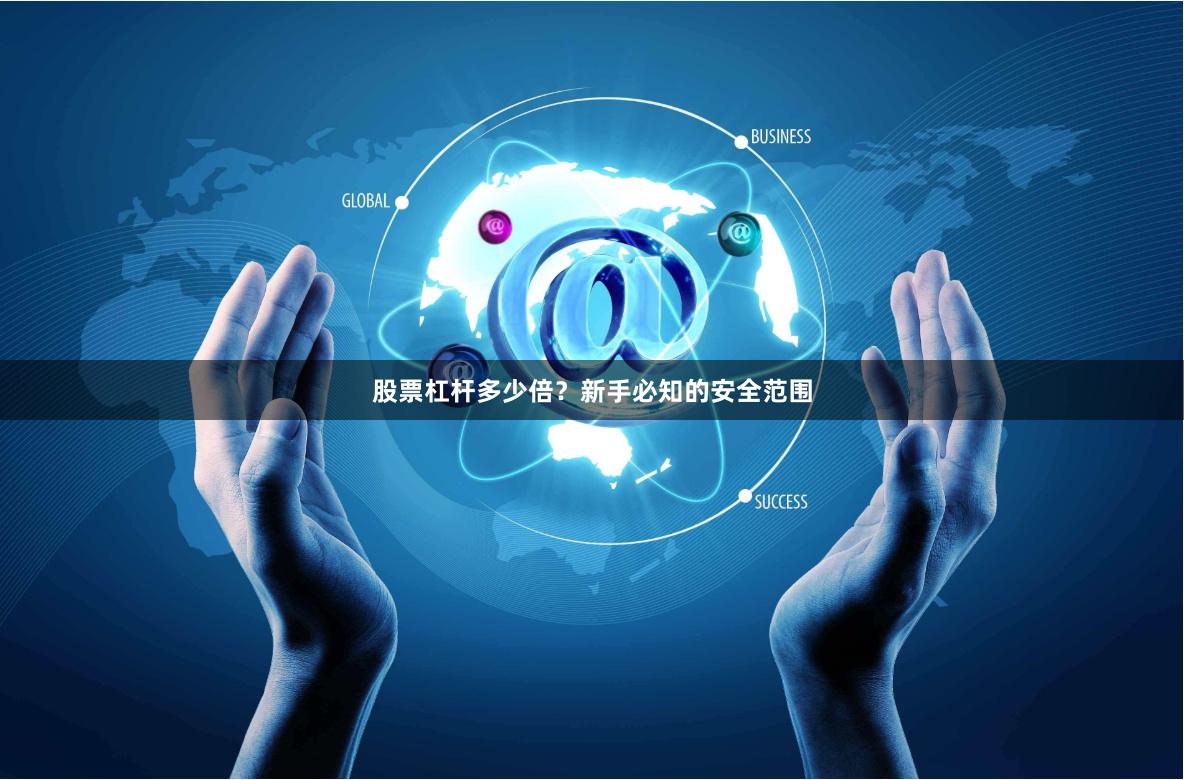 股票杠杆多少倍？新手必知的安全范围
