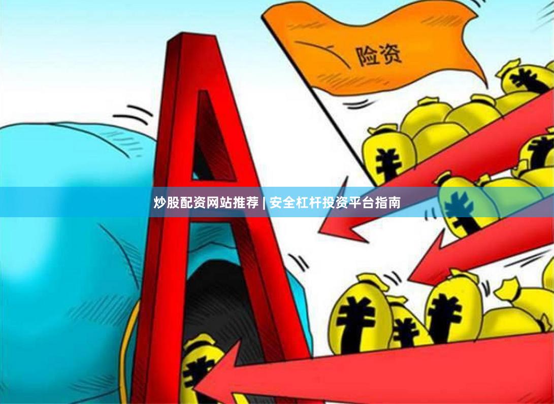 炒股配资网站推荐 | 安全杠杆投资平台指南