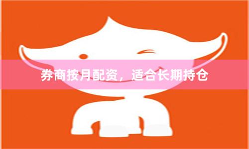 券商按月配资，适合长期持仓