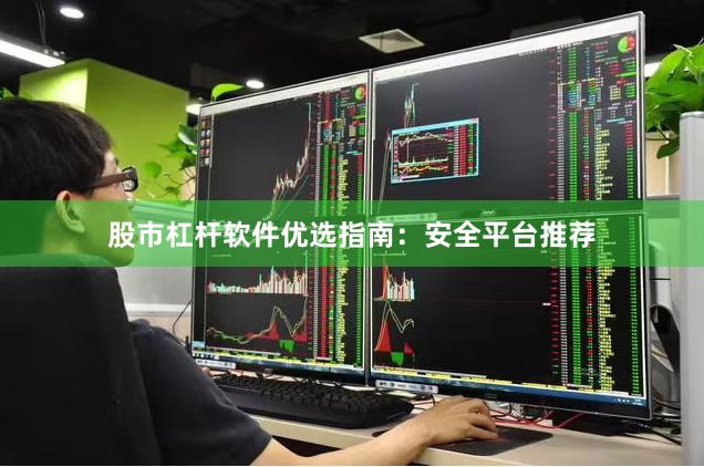 股市杠杆软件优选指南：安全平台推荐